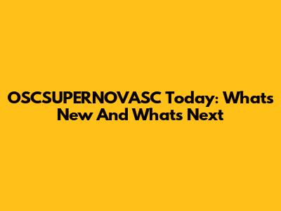 OSCSUPERNOVASC Today: What's New And What's Next