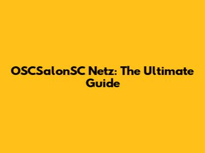 OSCSalonSC Netz: The Ultimate Guide