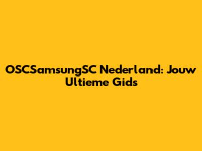 OSCSamsungSC Nederland: Jouw Ultieme Gids