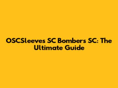OSCSleeves SC Bombers SC: The Ultimate Guide
