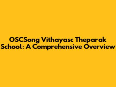 OSCSong Vithayasc Theparak School: A Comprehensive Overview