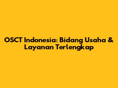 OSCT Indonesia: Bidang Usaha & Layanan Terlengkap