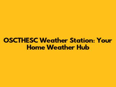 OSCTHESC Weather Station: Your Home Weather Hub