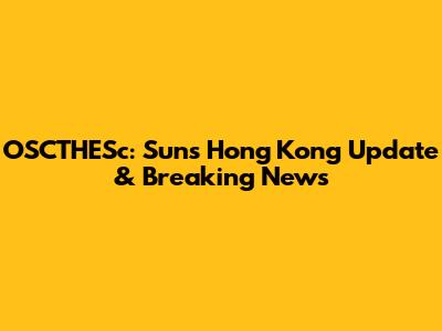 OSCTHESc: Sun's Hong Kong Update & Breaking News
