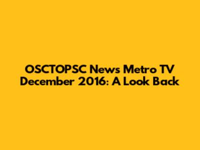 OSCTOPSC News Metro TV December 2016: A Look Back