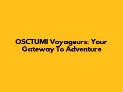 OSCTUMI Voyageurs: Your Gateway To Adventure