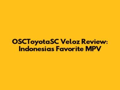 OSCToyotaSC Veloz Review: Indonesia's Favorite MPV