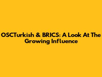 OSCTurkish & BRICS: A Look At The Growing Influence