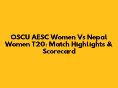 OSCU AESC Women Vs Nepal Women T20: Match Highlights & Scorecard