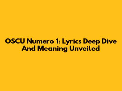 OSCU Numero 1: Lyrics Deep Dive And Meaning Unveiled