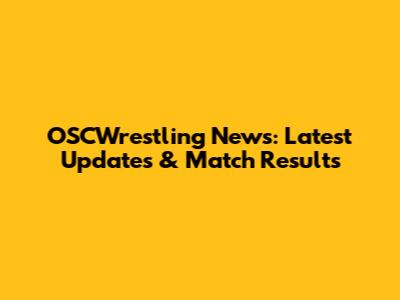 OSCWrestling News: Latest Updates & Match Results