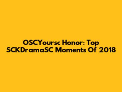 OSCYoursc Honor: Top SCKDramaSC Moments Of 2018