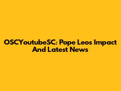 OSCYoutubeSC: Pope Leo's Impact And Latest News