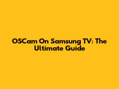 OSCam On Samsung TV: The Ultimate Guide