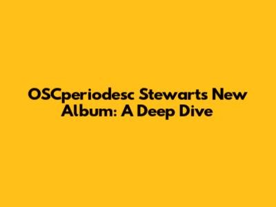 OSCperiodesc Stewart's New Album: A Deep Dive