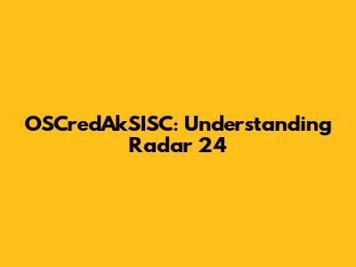 OSCredAkSISC: Understanding Radar 24