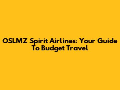 OSLMZ Spirit Airlines: Your Guide To Budget Travel