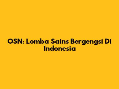 OSN: Lomba Sains Bergengsi Di Indonesia