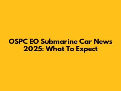 OSPC EO Submarine Car News 2025: What To Expect