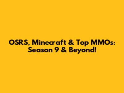 OSRS, Minecraft & Top MMOs: Season 9 & Beyond!
