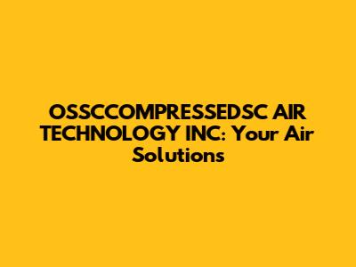 OSSCCOMPRESSEDSC AIR TECHNOLOGY INC: Your Air Solutions