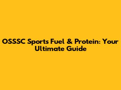 OSSSC Sports Fuel & Protein: Your Ultimate Guide
