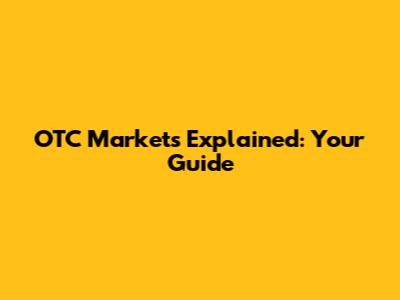 OTC Markets Explained: Your Guide