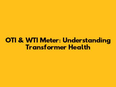 OTI & WTI Meter: Understanding Transformer Health