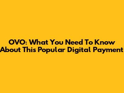 OVO: What You Need To Know About This Popular Digital Payment