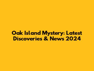 Oak Island Mystery: Latest Discoveries & News 2024