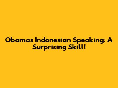Obama's Indonesian Speaking: A Surprising Skill!