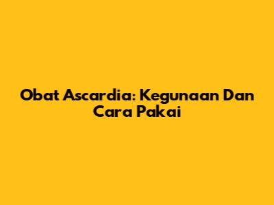 Obat Ascardia: Kegunaan Dan Cara Pakai