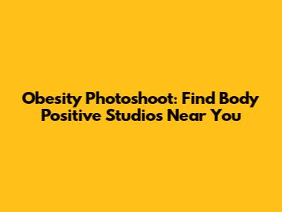 Obesity Photoshoot: Find Body Positive Studios Near You