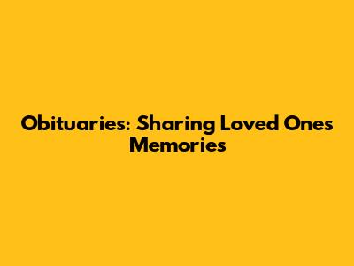 Obituaries: Sharing Loved Ones' Memories