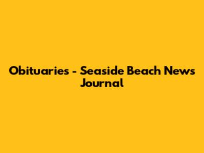Obituaries - Seaside Beach News Journal
