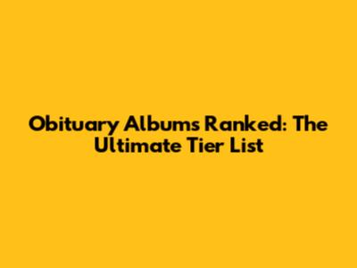 Obituary Albums Ranked: The Ultimate Tier List
