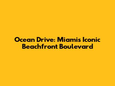 Ocean Drive: Miami's Iconic Beachfront Boulevard