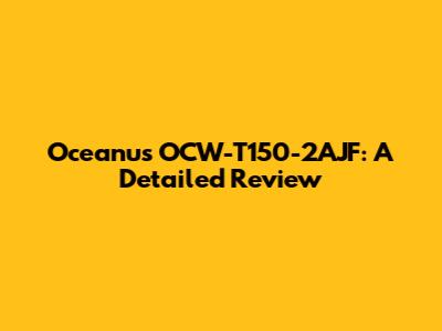 Oceanus OCW-T150-2AJF: A Detailed Review