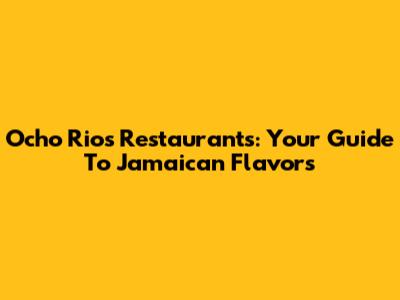 Ocho Rios Restaurants: Your Guide To Jamaican Flavors