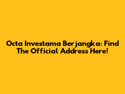 Octa Investama Berjangka: Find The Official Address Here!