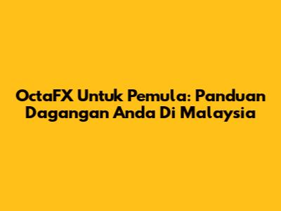 OctaFX Untuk Pemula: Panduan Dagangan Anda Di Malaysia