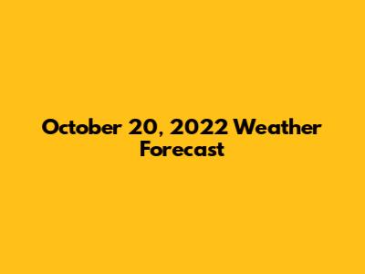 October 20, 2022 Weather Forecast