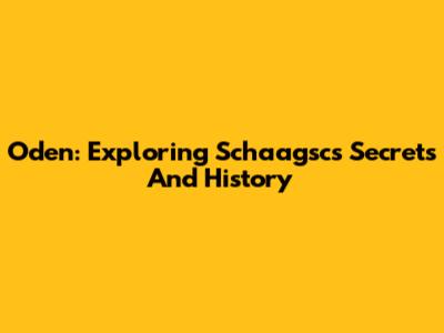 Oden: Exploring Schaagsc's Secrets And History