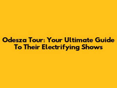 Odesza Tour: Your Ultimate Guide To Their Electrifying Shows