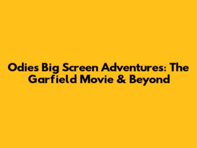 Odie's Big Screen Adventures: The Garfield Movie & Beyond