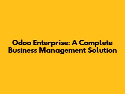 Odoo Enterprise: A Complete Business Management Solution