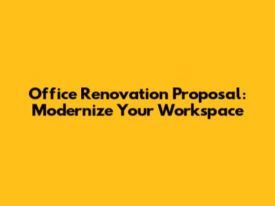Office Renovation Proposal: Modernize Your Workspace