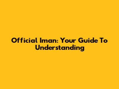 Official Iman: Your Guide To Understanding