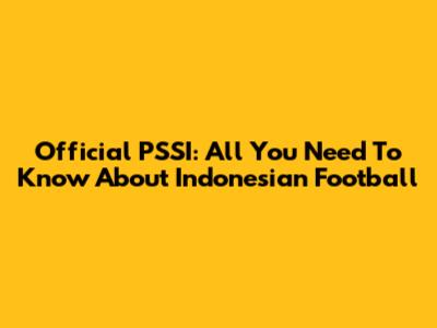 Official PSSI: All You Need To Know About Indonesian Football