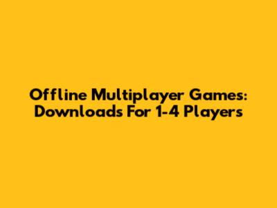 Offline Multiplayer Games: Downloads For 1-4 Players